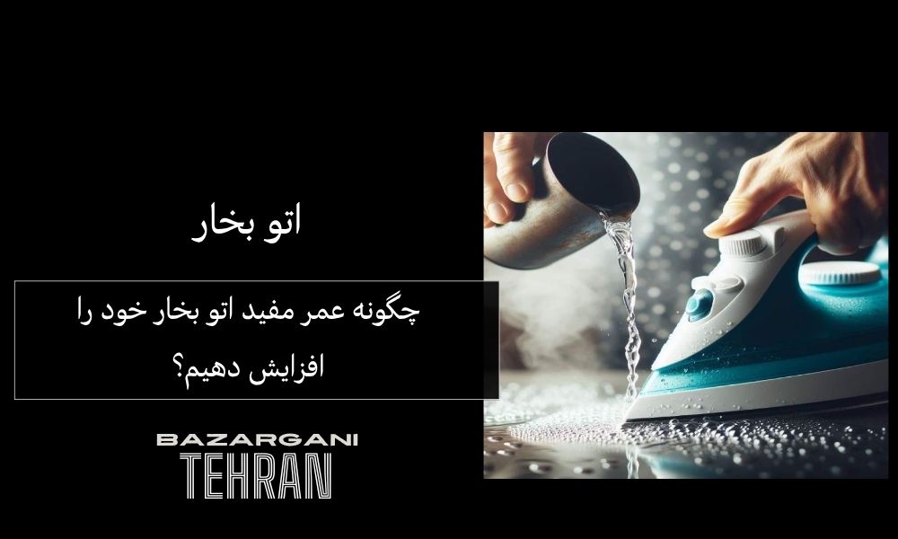 چگونه عمر مفید اتو بخار خود را افزایش دهیم؟