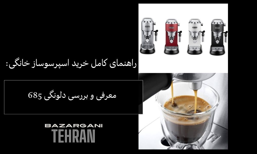 راهنمای کامل خرید اسپرسوساز خانگی: معرفی و بررسی دلونگی 685